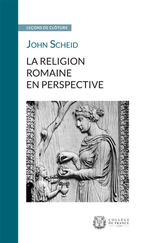 La religion romaine en perspective : leçon de clôture prononcée le 3 mars 2016 - John Scheid