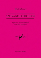 Sauvages origines : mythes et rites sacrificiels en Grèce ancienne - Walter Burkert