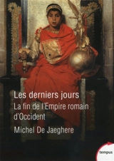 Les derniers jours : la fin de l'Empire romain d'Occident - Michel de Jaeghere