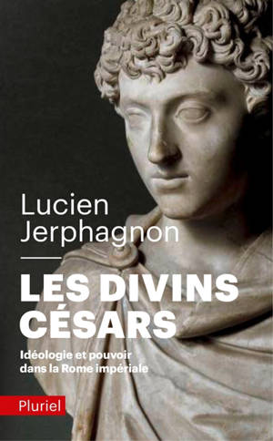Les divins Césars : idéologie et pouvoir dans la Rome impériale - Lucien Jerphagnon