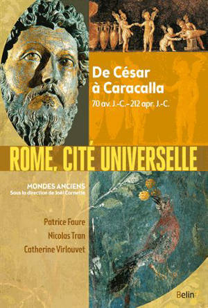 Rome, cité universelle : de César à Caracalla : 70 av. J.-C.-212 apr. J.-C. - Patrice Faure
