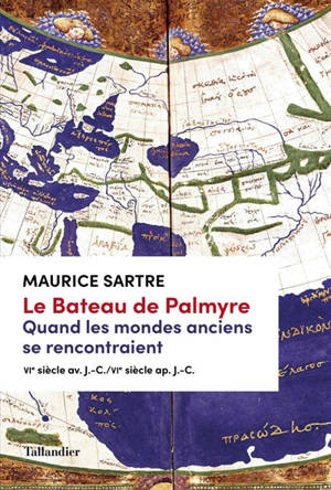 Le bateau de Palmyre : quand les mondes anciens se rencontraient : VIe siècle av. J.-C.-VIe siècle ap. J.-C. - Maurice Sartre