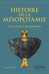 Histoire de la Mésopotamie : dieux, héros et cités légendaires - Pascal Butterlin