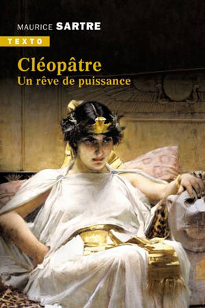 Cléopâtre : un rêve de puissance - Maurice Sartre