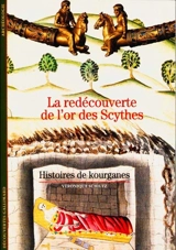La redécouverte de l'or des Scythes : histoires de kourganes - Véronique Schiltz