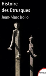Histoire des Etrusques : l'antique civilisation toscane, VIIIe-Ier siècle av. J.-C. - Jean-Marc Irollo