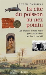 La cité du poisson au nez pointu : les trésors d'une ville gréco-romaine au bord du Nil - Peter John Parsons