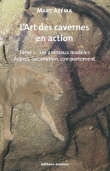 L'art des cavernes en action. Vol. 1. Les animaux modèles : aspect, locomotion et comportement - Marc Azéma