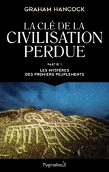 La clé de la civilisation perdue. Vol. 1. Les mystères des premiers peuplements - Graham Hancock