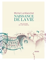 Naissance de la vie : une lecture de l'art pariétal - Michel Lorblanchet
