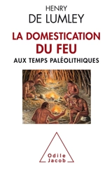La domestication du feu : aux temps paléolithiques - Henry de Lumley