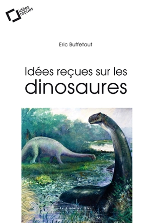 Idées reçues sur les dinosaures - Eric Buffetaut