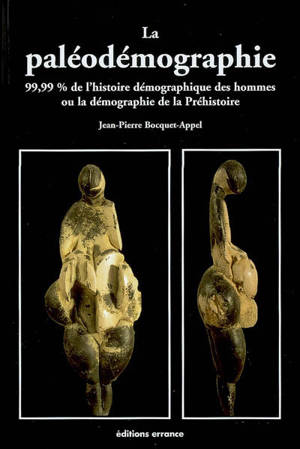 La paléodémographie : 99,99 % de l'histoire démographique des hommes ou La démographie de la préhistoire - Jean-Pierre Bocquet-Appel