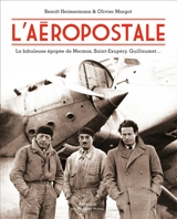 L'Aéropostale : la fabuleuse épopée de Mermoz, Saint-Exupéry, Guillaumet... - Benoît Heimermann