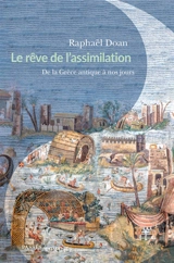 Le rêve de l'assimilation : de l'Antiquité à nos jours - Raphaël Doan