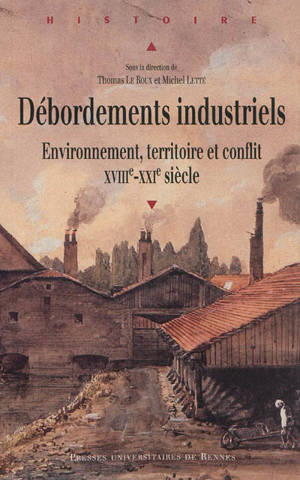 Débordements industriels : environnement, territoire et conflit, XVIIIe-XXIe siècle
