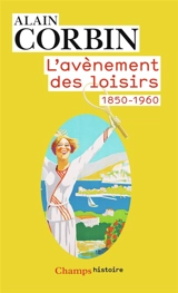 L'avènement des loisirs : 1850-1960 - Alain Corbin