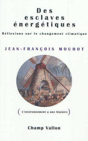 Des esclaves énergétiques : réflexions sur le changement climatique - Jean-François Mouhot