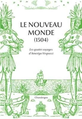 Le Nouveau Monde (1507) : les quatre voyages d'Amerigo Vespucci - Amerigo Vespucci