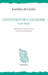 L'invention de l'Amazonie : trois récits - Euclides da Cunha
