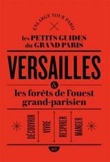 Versailles & les forêts de l'ouest grand-parisien : découvrir, vivre, respirer, manger - Enlarge your Paris (site web)