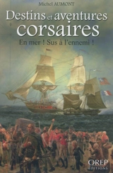 Destins et aventures corsaires : en mer ! sus à l'ennemi ! - Michel Aumont