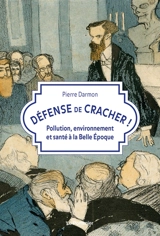 Défense de cracher ! : pollution, environnement et santé à la Belle Epoque - Pierre Darmon