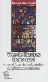 Yves de Chartres (1040-1115) : aux origines de la révolution hospitalière médiévale - François-Olivier Touati