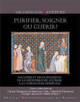 Purifier, soigner ou guérir ? : maladies et lieux religieux de la Méditerranée antique à la Normandie médiévale : actes du colloque de Cerisy-la-Salle, 1er-5 octobre 2014 - Centre culturel international (Cerisy-la-Salle, Manche). Colloque (2014)