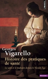 Histoire des pratiques de santé : le sain et le malsain depuis le Moyen Age - Georges Vigarello