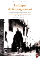 La Ligue de l'enseignement : une histoire politique, 1866-2016 - Jean-Paul Martin