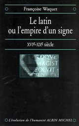 Le latin ou L'empire d'un signe : XVIe-XXe siècle - Françoise Waquet