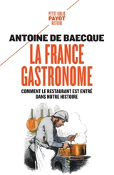 La France gastronome : comment le restaurant est entré dans notre histoire - Antoine de Baecque