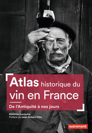 Atlas historique du vin en France : de l'Antiquité à nos jours - Matthieu Lecoutre