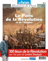 Parisien (Le), hors série : histoires de Paris, n° 3. Le Paris de la Révolution et de l'Empire : 100 lieux de la Révolution sur les pas de Lorànt Deutsch - Lorànt Deutsch