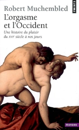 L'orgasme et l'Occident : une histoire du plaisir du XVIe siècle à nos jours - Robert Muchembled