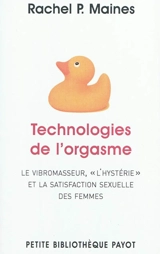 Technologies de l'orgasme : le vibromasseur, l'hystérie et la satisfaction sexuelle des femmes - Rachel P. Maines
