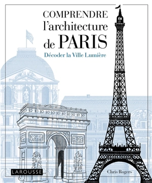 Comprendre l'architecture de Paris : décoder la Ville lumière - Chris Rogers