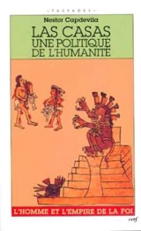 Las Casas, une politique de l'humanité : l'homme et l'Empire de la foi - Nestor Capdevila
