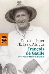 J'ai vu se lever l'Eglise d'Afrique - François de Gaulle