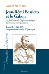 Jean-Rémi Bessieux et le Gabon : la fondation de l'Eglise catholique à travers sa correspondance. Vol. 2. Les premières années d'épiscopat : 1849-1854 - Jean-Rémi Bessieux