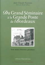 Du Grand séminaire à la Grande poste de Bordeaux : trois siècles d'histoires girondines - Jean-Claude Fauveau