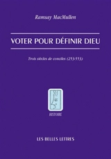 Voter pour définir Dieu : trois siècles de conciles (253-553) - Ramsay MacMullen