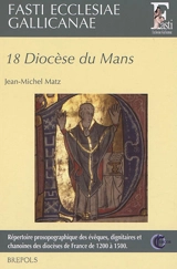 Fasti ecclesiae gallicanae : répertoire prosopographique des évêques, dignitaires et chanoines des diocèses de France de 1200 à 1500. Vol. 18. Diocèse du Mans - Jean-Michel Matz