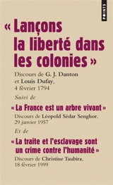 Les grands discours. Lançons la liberté dans les colonies : discours des députés G.J. Danton et L.P. Dufay, pour l'abolition de l'esclavage, 4 février 1794. La France est un arbre vivant : discours du député L. Sédar Senghor, 29 janvier 1957. La trai