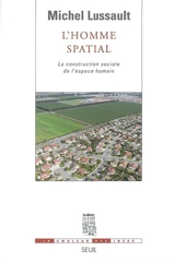 L'homme spatial : la construction sociale de l'espace humain - Michel Lussault