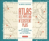 Atlas des pays qui n'existent plus : 50 Etats que l'histoire a rayés de la carte - Bjorn Berge