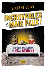 Incroyables mais faux ! : histoires de complots de JFK au Covid-19 - Vincent Quivy
