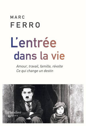 L'entrée dans la vie : amour, travail, famille, révolte : ce qui change un destin - Marc Ferro