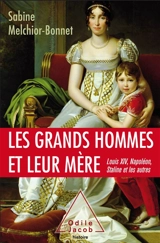 Les grands hommes et leur mère : Louis XIV, Napoléon, Staline et les autres - Sabine Melchior-Bonnet